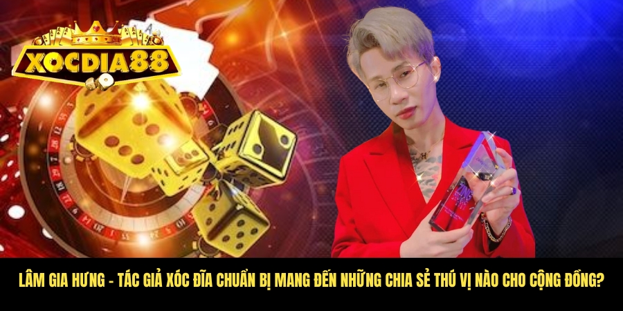 Tác giả Xóc Đĩa - Bật mí mẹo cược thắng lớn cho bet thủ 3 Những dự định sắp tới của tác giả Xóc Đĩa cho cộng đồng